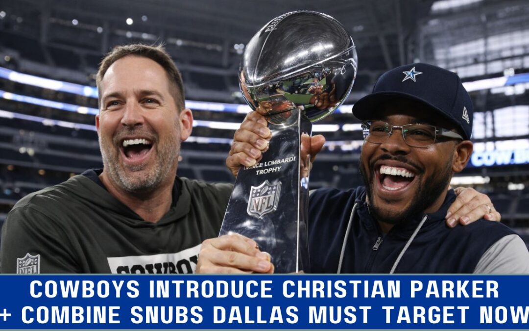Cowboys Introduce Christian Parker + Combine Snubs Dallas Must Target NOW