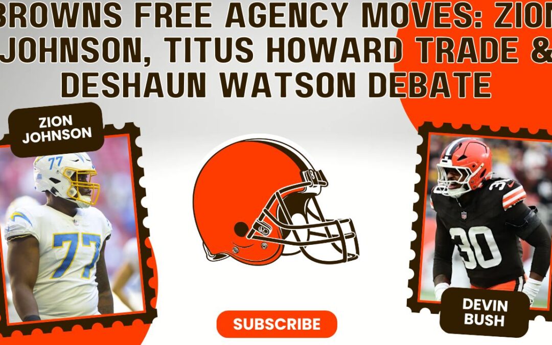 Browns Free Agency Moves: Zion Johnson, Titus Howard Trade & Deshaun Watson Debate