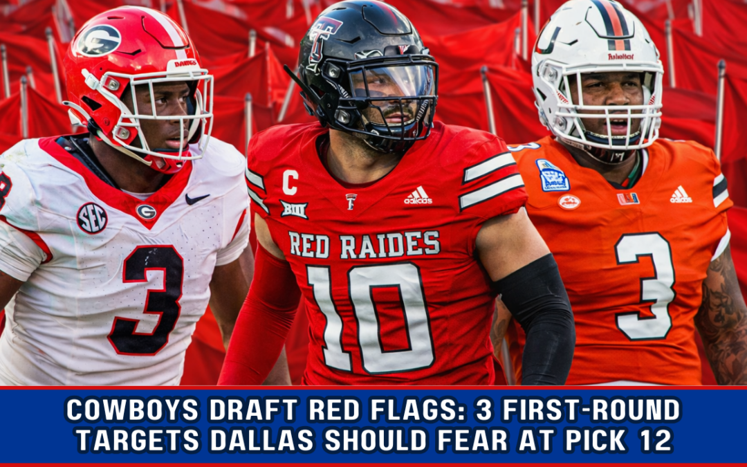 Cowboys Draft Red Flags: 3 First-Round Targets Dallas Should Fear at Pick 12