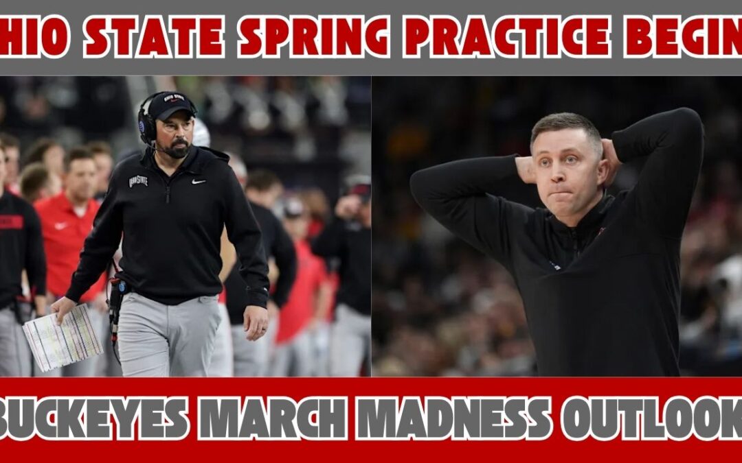 Ohio State Spring Practice Begins, Ryan Day Updates, Buckeyes March Madness Outlook