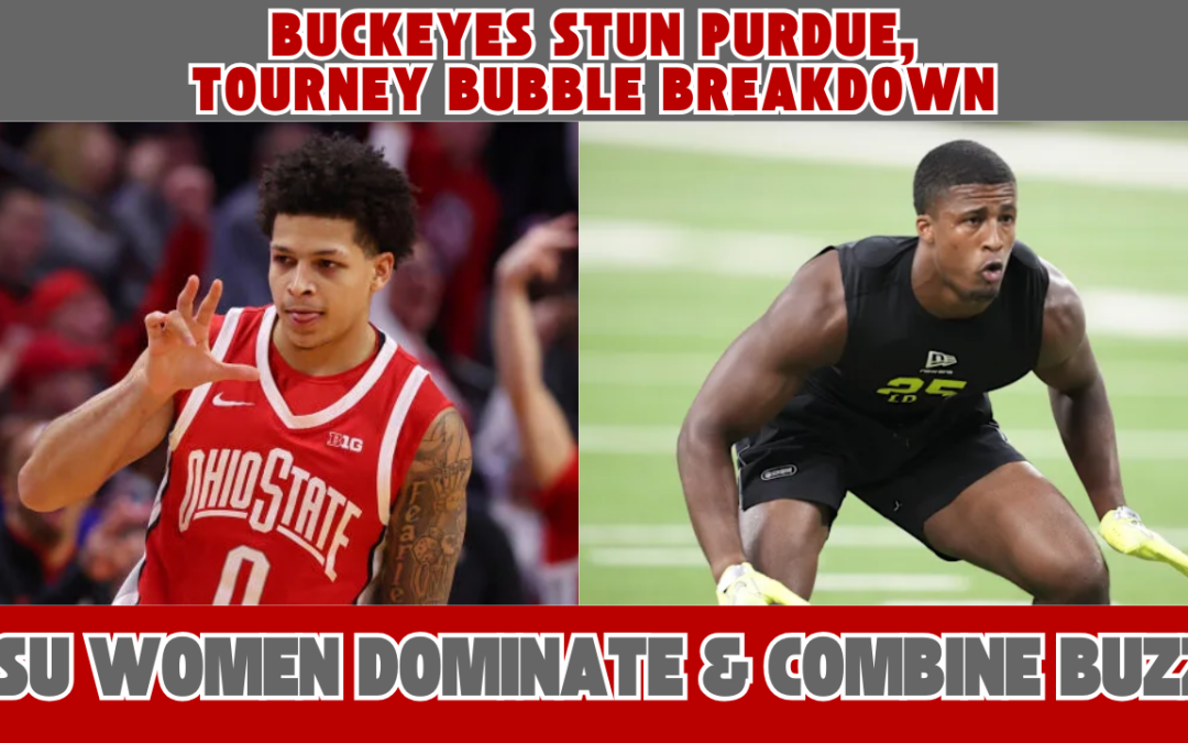 Buckeyes Stun Purdue, Tourney Bubble Breakdown + OSU Women Dominate & Combine Buzz