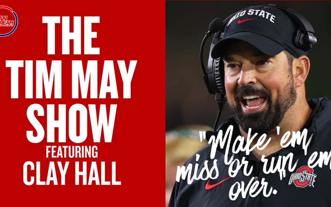 Ryan Day’s 2026 Ohio State Motto: Make ’Em Miss Or Run ’Em Over | The Tim May Show feat. Clay Hall